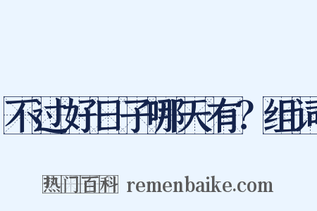 不过好日子哪天有？组词是什么意思的图片